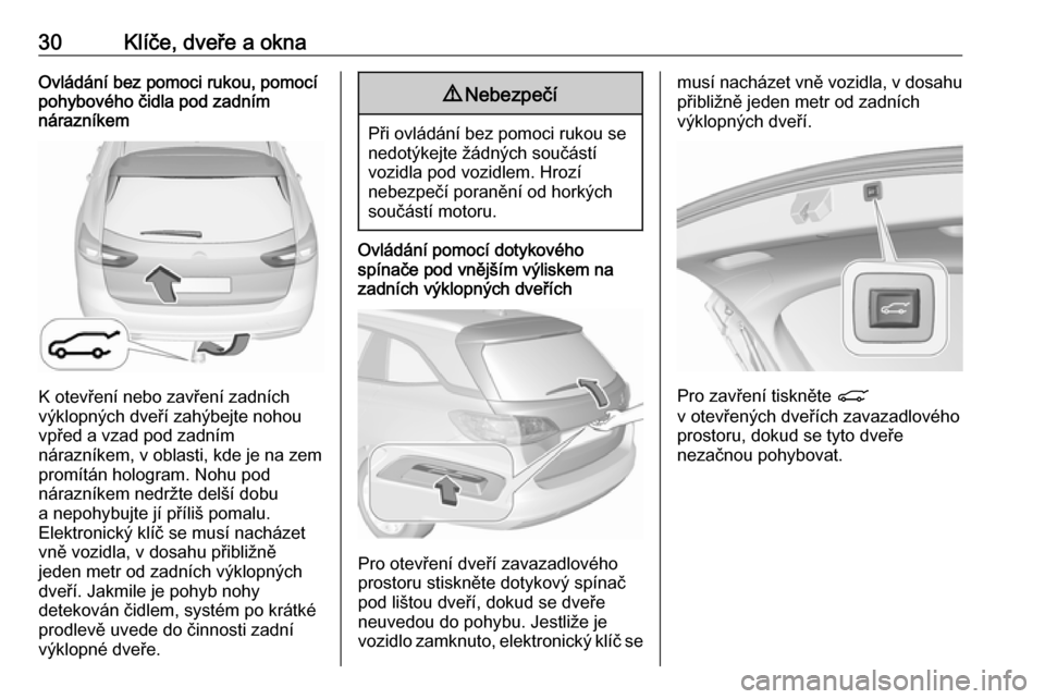 OPEL INSIGNIA BREAK 2017.75  Uživatelská příručka (in Czech) 30Klíče, dveře a oknaOvládání bez pomoci rukou, pomocí
pohybového čidla pod zadním
nárazníkem
K otevření nebo zavření zadních
výklopných dveří zahýbejte nohou
vpřed a vzad pod z