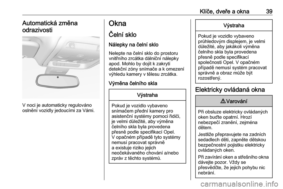 OPEL INSIGNIA BREAK 2017.75  Uživatelská příručka (in Czech) Klíče, dveře a okna39Automatická změna
odrazivosti
V noci je automaticky regulováno
oslnění vozidly jedoucími za Vámi.
Okna
Čelní sklo
Nálepky na čelní sklo
Nelepte na čelní sklo do p