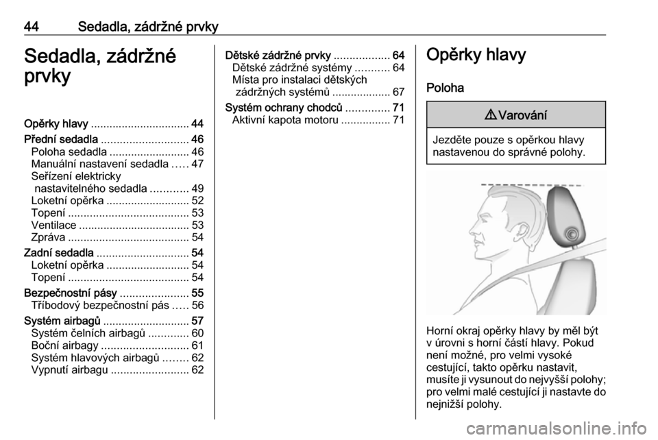 OPEL INSIGNIA BREAK 2017.75  Uživatelská příručka (in Czech) 44Sedadla, zádržné prvkySedadla, zádržné
prvkyOpěrky hlavy ................................ 44
Přední sedadla ............................ 46
Poloha sedadla .......................... 46
Manu