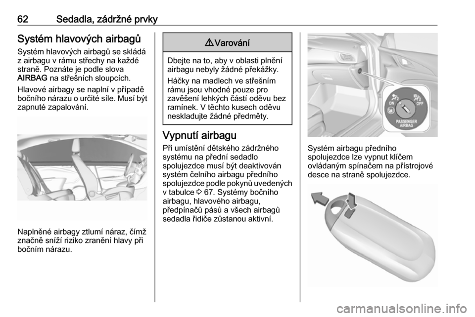 OPEL INSIGNIA BREAK 2017.75  Uživatelská příručka (in Czech) 62Sedadla, zádržné prvkySystém hlavových airbagů
Systém hlavových airbagů se skládá
z airbagu v rámu střechy na každé
straně. Poznáte je podle slova
AIRBAG  na střešních sloupcích