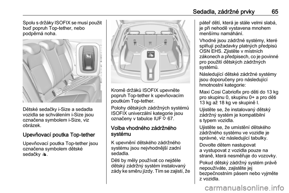 OPEL INSIGNIA BREAK 2017.75  Uživatelská příručka (in Czech) Sedadla, zádržné prvky65Spolu s držáky ISOFIX se musí použit
buď popruh Top-tether, nebo
podpěrná noha.
Dětské sedačky i-Size a sedadla
vozidla se schválením i-Size jsou
označena symbo