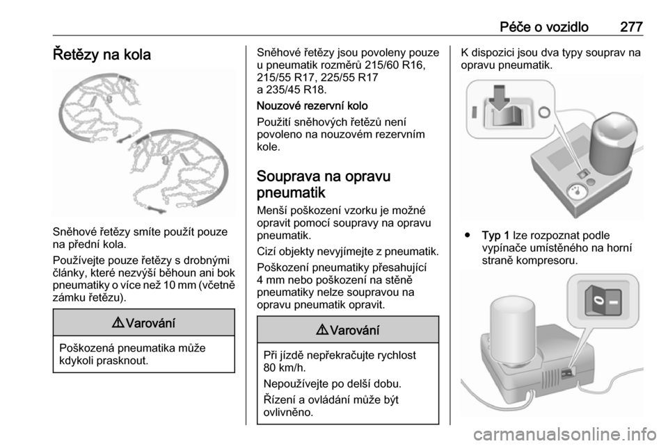OPEL INSIGNIA BREAK 2018  Uživatelská příručka (in Czech) Péče o vozidlo277Řetězy na kola
Sněhové řetězy smíte použít pouze
na přední kola.
Používejte pouze řetězy s drobnými
články, které nezvýší běhoun ani bok pneumatiky o více ne