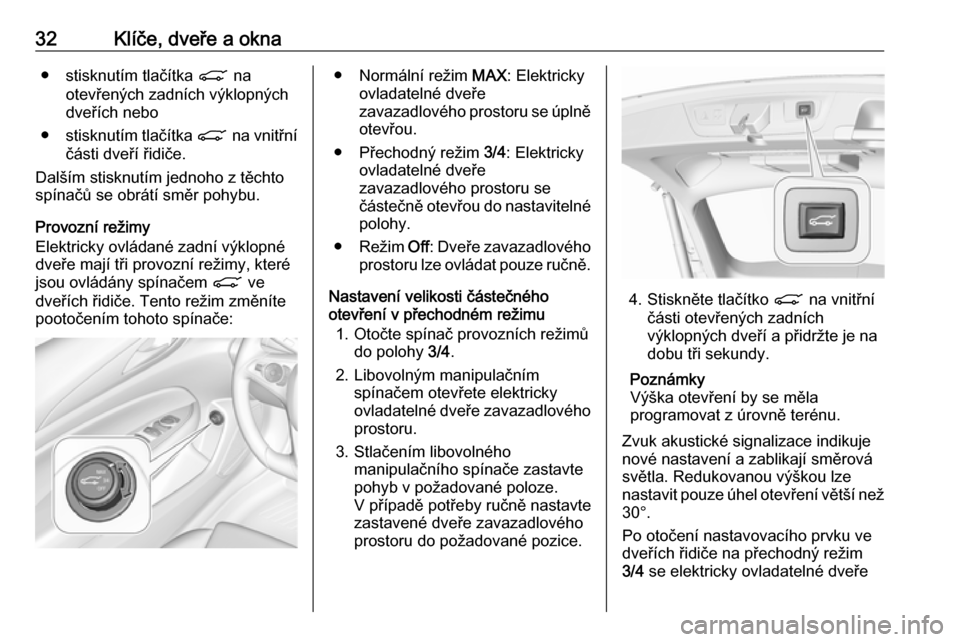 OPEL INSIGNIA BREAK 2018  Uživatelská příručka (in Czech) 32Klíče, dveře a okna● stisknutím tlačítka C na
otevřených zadních výklopných
dveřích nebo
● stisknutím tlačítka  C na vnitřní
části dveří řidiče.
Dalším stisknutím jedn