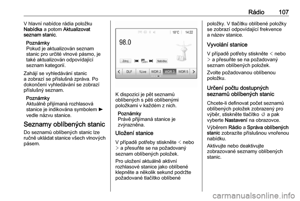 OPEL INSIGNIA BREAK 2018.5  Příručka k informačnímu systému (in Czech) Rádio107V hlavní nabídce rádia položku
Nabídka  a potom  Aktualizovat
seznam stanic .
Poznámky
Pokud je aktualizován seznam
stanic pro určité vlnové pásmo, je
také aktualizován odpovída