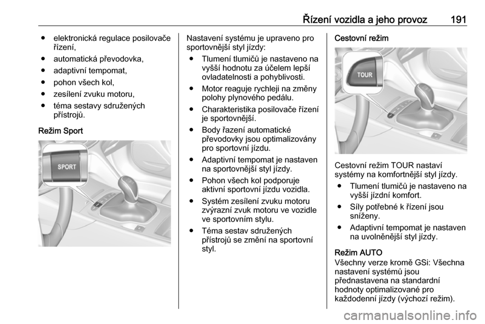 OPEL INSIGNIA BREAK 2018.5 Uživatelská příručka (in Czech) Řízení vozidla a jeho provoz191● elektronická regulace posilovačeřízení,
● automatická převodovka,
● adaptivní tempomat,
● pohon všech kol,
● zesílení zvuku motoru,
● téma s OPEL INSIGNIA BREAK 2018.5 Uživatelská příručka (in Czech) Řízení vozidla a jeho provoz191● elektronická regulace posilovačeřízení,
● automatická převodovka,
● adaptivní tempomat,
● pohon všech kol,
● zesílení zvuku motoru,
● téma s