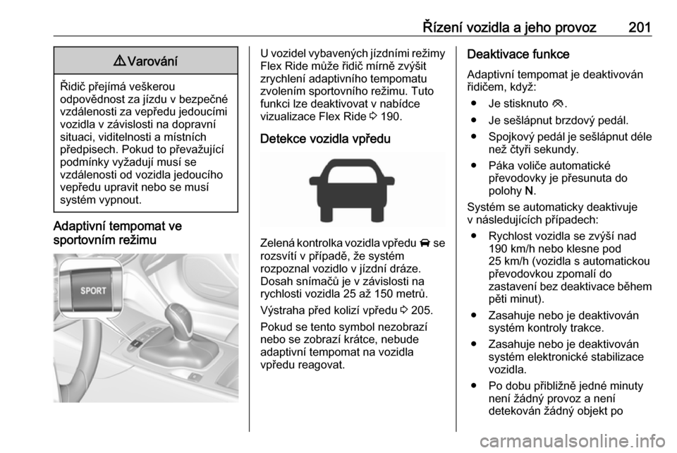 OPEL INSIGNIA BREAK 2018.5 Uživatelská příručka (in Czech) Řízení vozidla a jeho provoz2019Varování
Řidič přejímá veškerou
odpovědnost za jízdu v bezpečné
vzdálenosti za vepředu jedoucími
vozidla v závislosti na dopravní
situaci, viditelno OPEL INSIGNIA BREAK 2018.5 Uživatelská příručka (in Czech) Řízení vozidla a jeho provoz2019Varování
Řidič přejímá veškerou
odpovědnost za jízdu v bezpečné
vzdálenosti za vepředu jedoucími
vozidla v závislosti na dopravní
situaci, viditelno