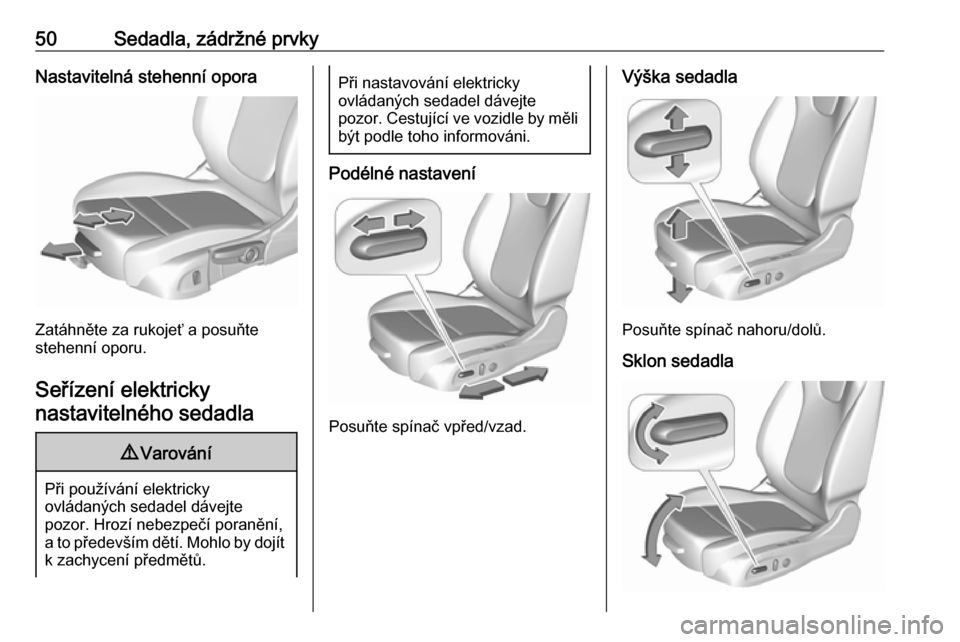 OPEL INSIGNIA BREAK 2018.5 Uživatelská příručka (in Czech) 50Sedadla, zádržné prvkyNastavitelná stehenní opora
Zatáhněte za rukojeť a posuňte
stehenní oporu.
Seřízení elektricky nastavitelného sedadla
9 Varování
Při používání elektricky
o OPEL INSIGNIA BREAK 2018.5 Uživatelská příručka (in Czech) 50Sedadla, zádržné prvkyNastavitelná stehenní opora
Zatáhněte za rukojeť a posuňte
stehenní oporu.
Seřízení elektricky nastavitelného sedadla
9 Varování
Při používání elektricky
o
