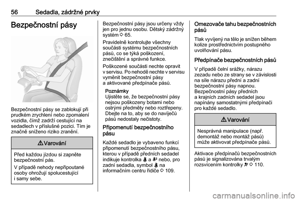 OPEL INSIGNIA BREAK 2018.5  Uživatelská příručka (in Czech) 56Sedadla, zádržné prvkyBezpečnostní pásy
Bezpečnostní pásy se zablokují při
prudkém zrychlení nebo zpomalení
vozidla, čímž zadrží cestující na
sedadlech v příslušné pozici. T