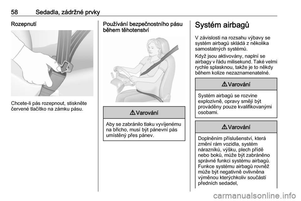 OPEL INSIGNIA BREAK 2018.5  Uživatelská příručka (in Czech) 58Sedadla, zádržné prvkyRozepnutí
Chcete-li pás rozepnout, stiskněte
červené tlačítko na zámku pásu.
Používání bezpečnostního pásu
během těhotenství9 Varování
Aby se zabránilo