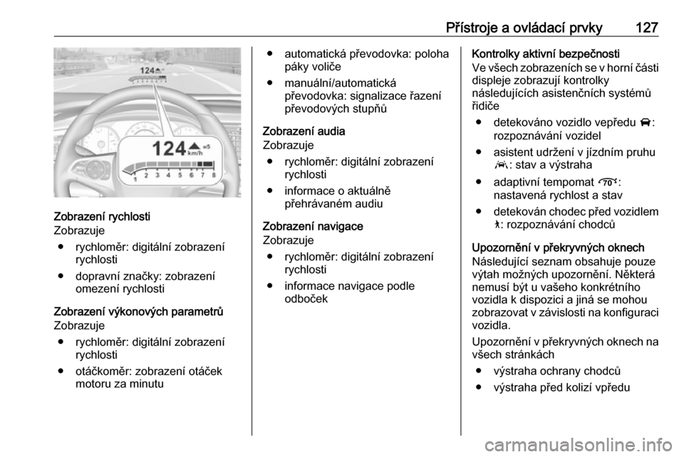 OPEL INSIGNIA BREAK 2019  Uživatelská příručka (in Czech) Přístroje a ovládací prvky127
Zobrazení rychlosti
Zobrazuje
● rychloměr: digitální zobrazení rychlosti
● dopravní značky: zobrazení omezení rychlosti
Zobrazení výkonových parametr�