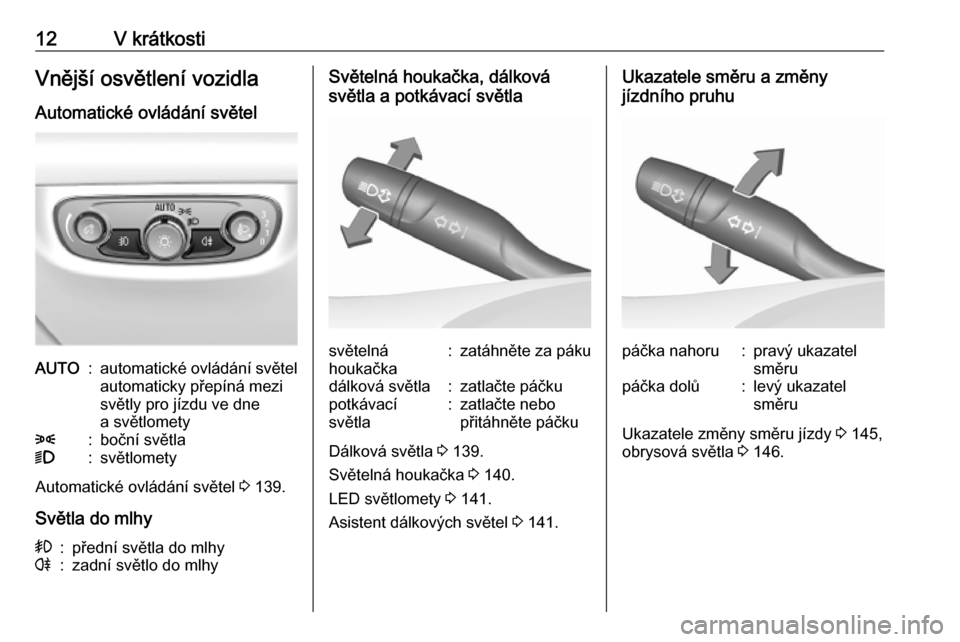 OPEL INSIGNIA BREAK 2019  Uživatelská příručka (in Czech) 12V krátkostiVnější osvětlení vozidla
Automatické ovládání světelAUTO:automatické ovládání světel
automaticky přepíná mezi
světly pro jízdu ve dne
a světlomety8:boční světla9: