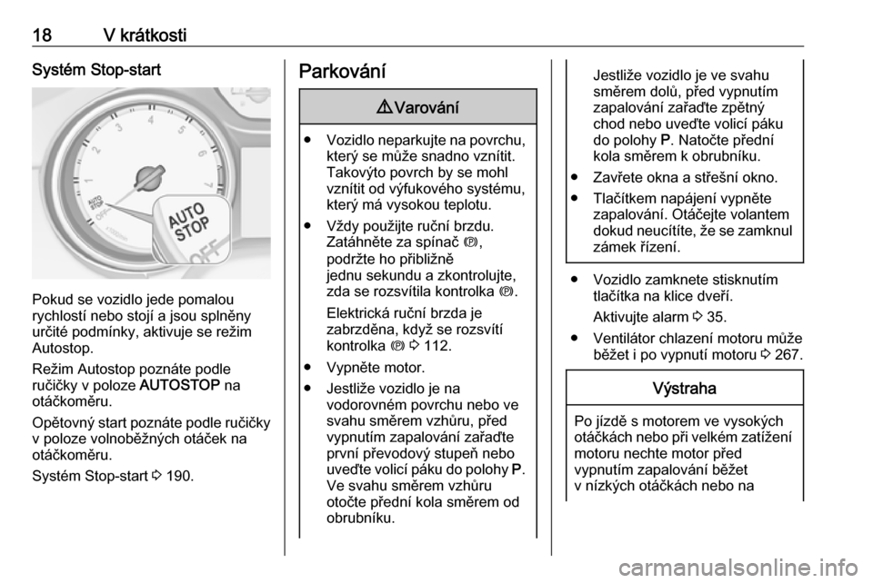 OPEL INSIGNIA BREAK 2019  Uživatelská příručka (in Czech) 18V krátkostiSystém Stop-start
Pokud se vozidlo jede pomalou
rychlostí nebo stojí a jsou splněny
určité podmínky, aktivuje se režim
Autostop.
Režim Autostop poznáte podle
ručičky v poloze