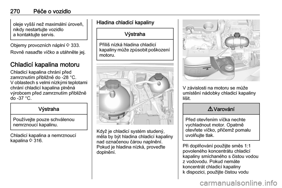 OPEL INSIGNIA BREAK 2019  Uživatelská příručka (in Czech) 270Péče o vozidlooleje vyšší než maximální úroveň,nikdy nestartujte vozidlo
a kontaktujte servis.
Objemy provozních náplní  3 333.
Rovně nasaďte víčko a utáhněte jej.
Chladicí kapa