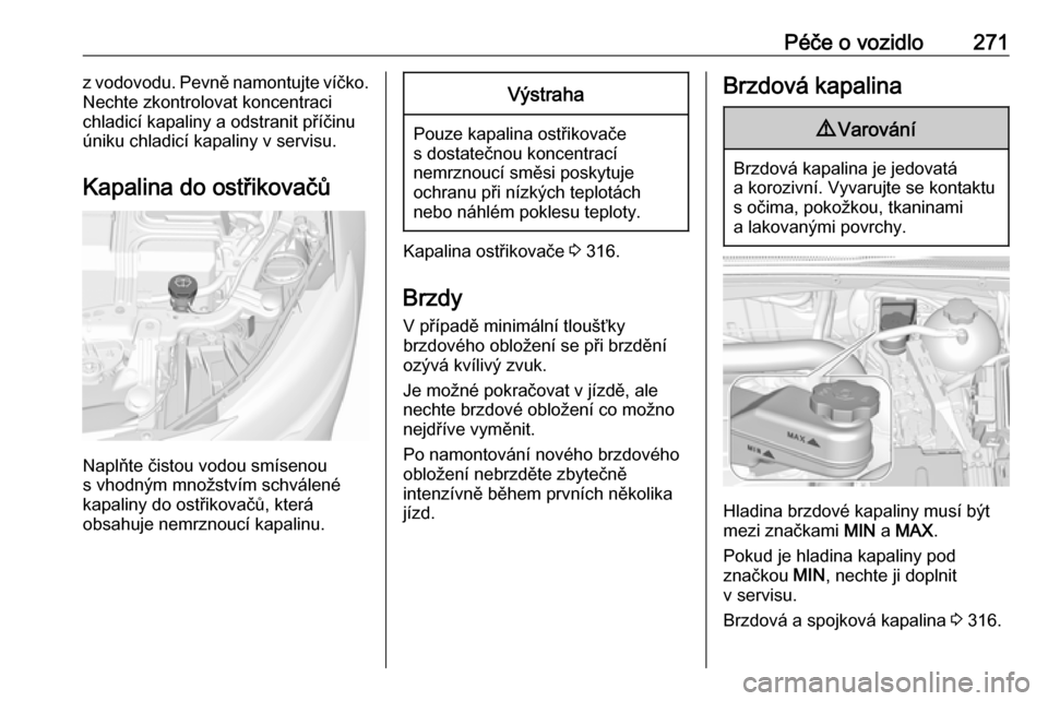 OPEL INSIGNIA BREAK 2019  Uživatelská příručka (in Czech) Péče o vozidlo271z vodovodu. Pevně namontujte víčko.
Nechte zkontrolovat koncentraci
chladicí kapaliny a odstranit příčinu
úniku chladicí kapaliny v servisu.
Kapalina do ostřikovačů
Napl