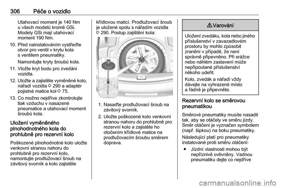 OPEL INSIGNIA BREAK 2019  Uživatelská příručka (in Czech) 306Péče o vozidloUtahovací moment je 140 Nm
u všech modelů kromě GSi.
Modely GSi mají utahovací
moment 190 Nm.
10. Před nainstalováním vystřeďte otvor pro ventil v krytu kola
s ventilem p