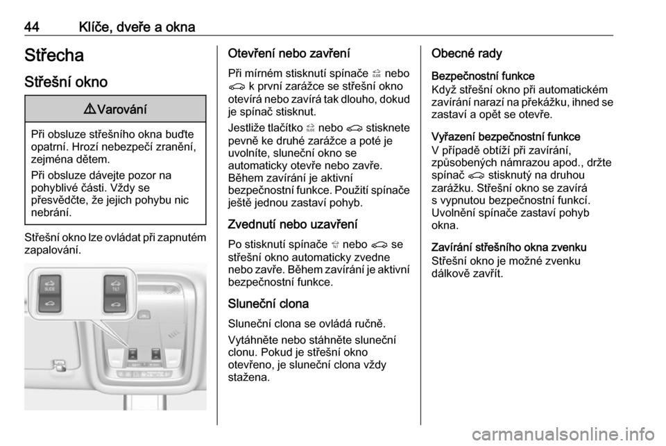 OPEL INSIGNIA BREAK 2019  Uživatelská příručka (in Czech) 44Klíče, dveře a oknaStřechaStřešní okno9 Varování
Při obsluze střešního okna buďte
opatrní. Hrozí nebezpečí zranění,
zejména dětem.
Při obsluze dávejte pozor na
pohyblivé č�