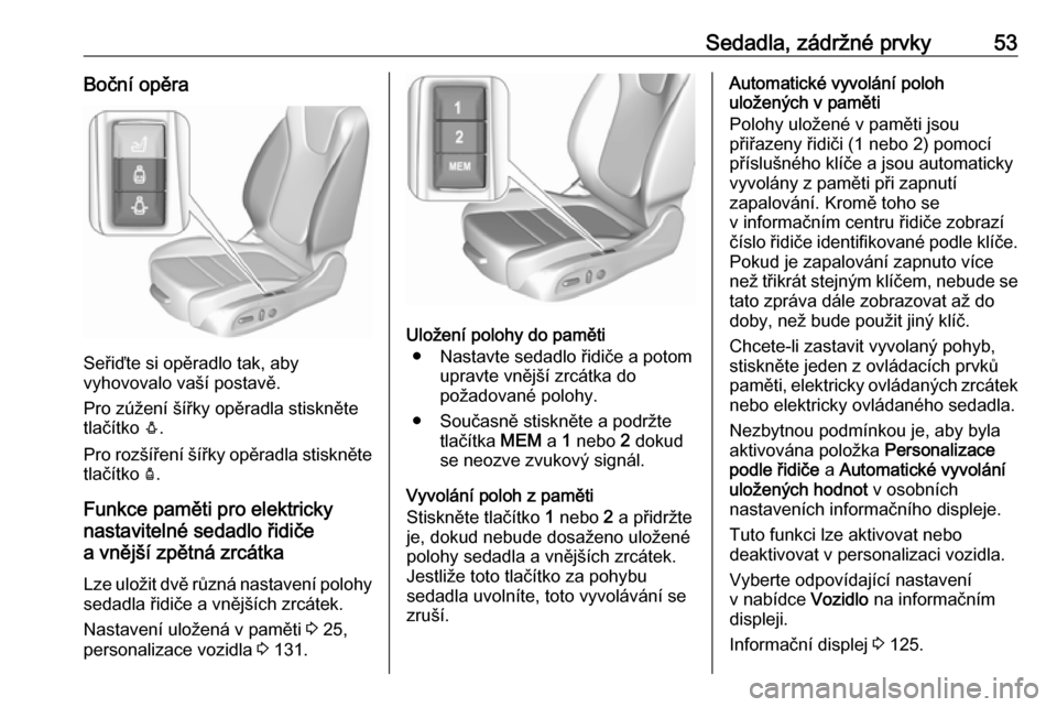 OPEL INSIGNIA BREAK 2019  Uživatelská příručka (in Czech) Sedadla, zádržné prvky53Boční opěra
Seřiďte si opěradlo tak, aby
vyhovovalo vaší postavě.
Pro zúžení šířky opěradla stiskněte
tlačítko  e.
Pro rozšíření šířky opěradla st