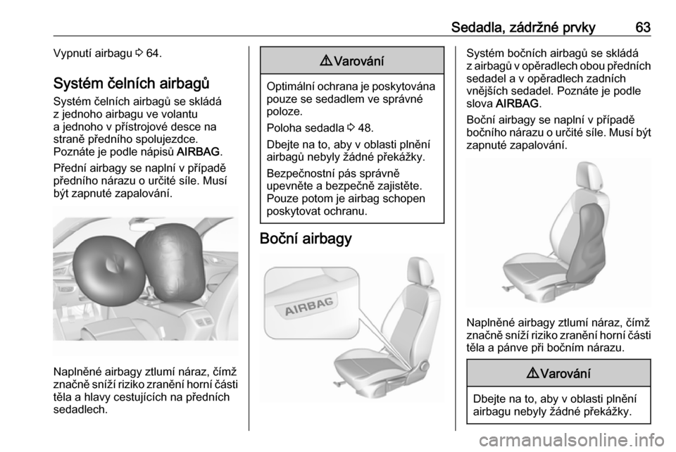 OPEL INSIGNIA BREAK 2019  Uživatelská příručka (in Czech) Sedadla, zádržné prvky63Vypnutí airbagu 3 64.
Systém čelních airbagů Systém čelních airbagů se skládá
z jednoho airbagu ve volantu
a jednoho v přístrojové desce na
straně předního 