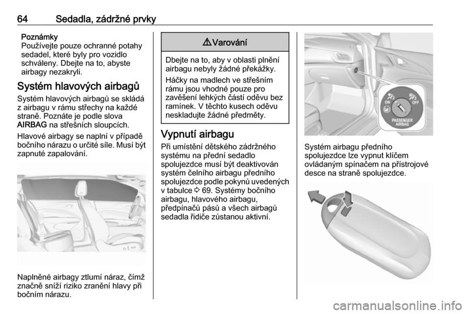 OPEL INSIGNIA BREAK 2019 Uživatelská příručka (in Czech) 64Sedadla, zádržné prvkyPoznámky
Používejte pouze ochranné potahy
sedadel, které byly pro vozidlo
schváleny. Dbejte na to, abyste
airbagy nezakryli.
Systém hlavových airbagů Systém hlavov OPEL INSIGNIA BREAK 2019 Uživatelská příručka (in Czech) 64Sedadla, zádržné prvkyPoznámky
Používejte pouze ochranné potahy
sedadel, které byly pro vozidlo
schváleny. Dbejte na to, abyste
airbagy nezakryli.
Systém hlavových airbagů Systém hlavov