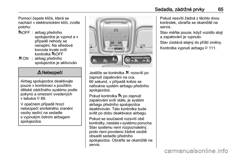 OPEL INSIGNIA BREAK 2019  Uživatelská příručka (in Czech) Sedadla, zádržné prvky65Pomocí čepele klíče, která se
nachází v elektronickém klíči, zvolte
polohu:* OFF:airbag předního
spolujezdce je vypnut a v
případě nehody se
nenaplní. Na st�