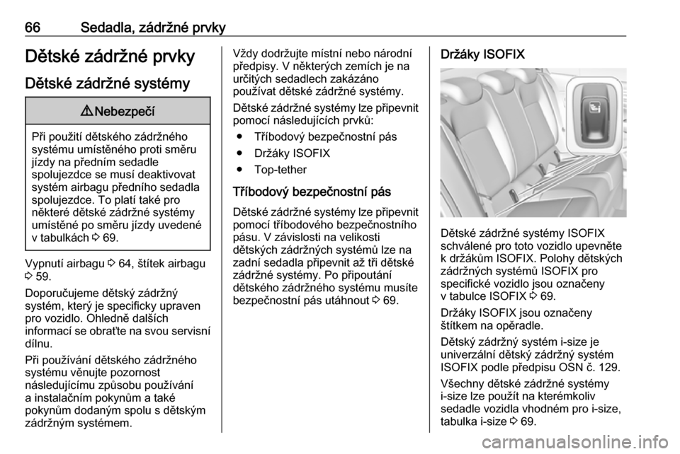 OPEL INSIGNIA BREAK 2019  Uživatelská příručka (in Czech) 66Sedadla, zádržné prvkyDětské zádržné prvkyDětské zádržné systémy9 Nebezpečí
Při použití dětského zádržného
systému umístěného proti směru
jízdy na předním sedadle
spo