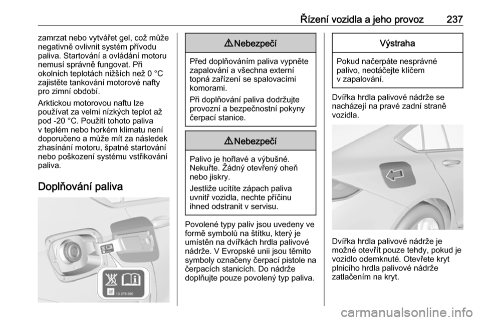 OPEL INSIGNIA BREAK 2019.5  Uživatelská příručka (in Czech) Řízení vozidla a jeho provoz237zamrzat nebo vytvářet gel, což může
negativně ovlivnit systém přívodu paliva. Startování a ovládání motorunemusí správně fungovat. Při
okolních tep