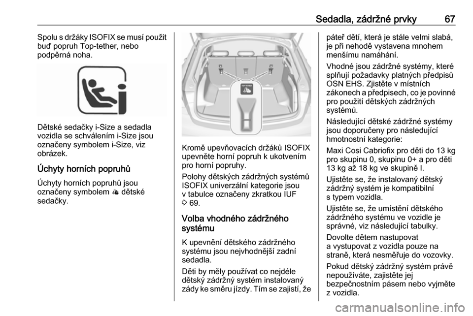OPEL INSIGNIA BREAK 2019.5  Uživatelská příručka (in Czech) Sedadla, zádržné prvky67Spolu s držáky ISOFIX se musí použit
buď popruh Top-tether, nebo
podpěrná noha.
Dětské sedačky i-Size a sedadla
vozidla se schválením i-Size jsou
označeny symbo