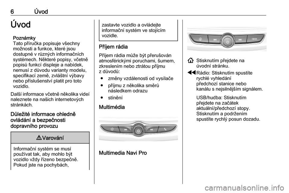 OPEL INSIGNIA BREAK 2020  Příručka k informačnímu systému (in Czech) 6ÚvodÚvodPoznámky
Tato příručka popisuje všechny
možnosti a funkce, které jsou
dostupné v různých informačních
systémech. Některé popisy, včetně
popisů funkcí displeje a nabídek,