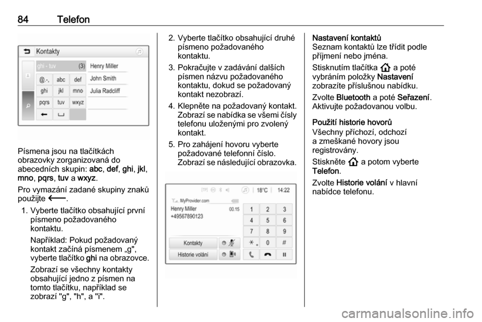 OPEL INSIGNIA BREAK 2020  Příručka k informačnímu systému (in Czech) 84Telefon
Písmena jsou na tlačítkách
obrazovky zorganizovaná do
abecedních skupin:  abc, def , ghi , jkl ,
mno , pqrs , tuv  a wxyz .
Pro vymazání zadané skupiny znaků použijte  3.
1. Vyber