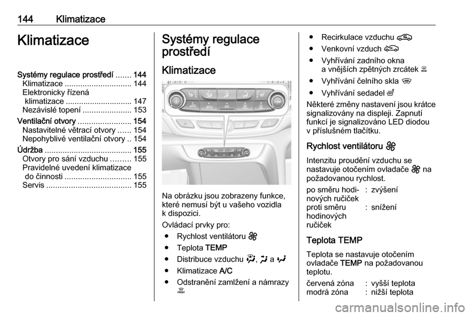 OPEL INSIGNIA BREAK 2020  Uživatelská příručka (in Czech) 144KlimatizaceKlimatizaceSystémy regulace prostředí.......144
Klimatizace .............................. 144
Elektronicky řízená klimatizace .............................. 147
Nezávislé topen