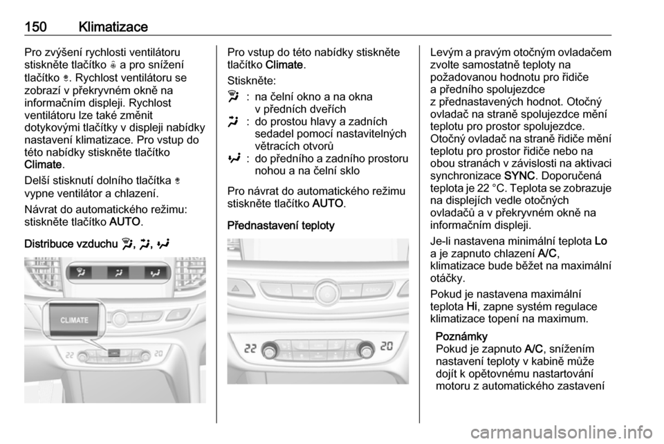 OPEL INSIGNIA BREAK 2020 Uživatelská příručka (in Czech) 150KlimatizacePro zvýšení rychlosti ventilátoru
stiskněte tlačítko ( a pro snížení
tlačítko ). Rychlost ventilátoru se
zobrazí v překryvném okně na
informačním displeji. Rychlost
OPEL INSIGNIA BREAK 2020 Uživatelská příručka (in Czech) 150KlimatizacePro zvýšení rychlosti ventilátoru
stiskněte tlačítko ( a pro snížení
tlačítko ). Rychlost ventilátoru se
zobrazí v překryvném okně na
informačním displeji. Rychlost