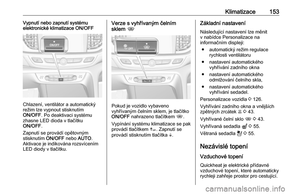 OPEL INSIGNIA BREAK 2020 Uživatelská příručka (in Czech) Klimatizace153Vypnutí nebo zapnutí systému
elektronické klimatizace ON/OFF
Chlazení, ventilátor a automatický
režim lze vypnout stisknutím
ON/OFF . Po deaktivaci systému
zhasne LED dioda v t OPEL INSIGNIA BREAK 2020 Uživatelská příručka (in Czech) Klimatizace153Vypnutí nebo zapnutí systému
elektronické klimatizace ON/OFF
Chlazení, ventilátor a automatický
režim lze vypnout stisknutím
ON/OFF . Po deaktivaci systému
zhasne LED dioda v t