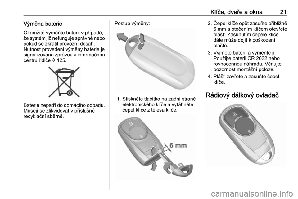 OPEL INSIGNIA BREAK 2020  Uživatelská příručka (in Czech) Klíče, dveře a okna21Výměna baterieOkamžitě vyměňte baterii v případě,
že systém již nefunguje správně nebo
pokud se zkrátil provozní dosah.
Nutnost provedení výměny baterie je
s