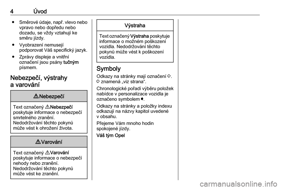 OPEL INSIGNIA BREAK 2020  Uživatelská příručka (in Czech) 4Úvod●Směrové údaje,  např. vlevo nebo
vpravo nebo dopředu nebo
dozadu, se vždy vztahují ke
směru jízdy.
● Vyobrazení nemusejí podporovat Váš specifický jazyk.
● Zprávy displeje 