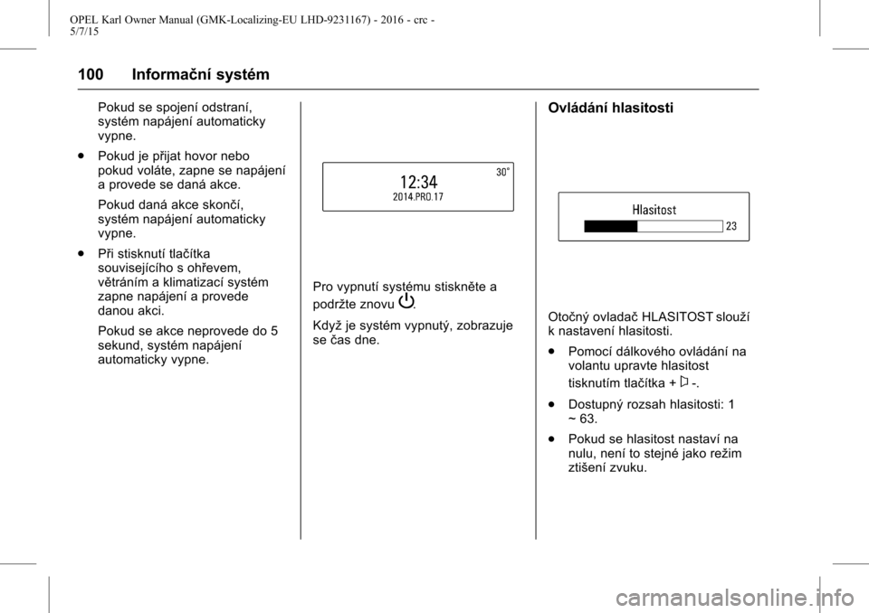 OPEL KARL 2015.75 Uživatelská příručka (in Czech) OPEL Karl Owner Manual (GMK-Localizing-EU LHD-9231167) - 2016 - crc -
5/7/15
100 Informační systém
Pokud se spojení odstraní,
systém napájení automaticky
vypne.
. Pokud je přijat hovor nebo
p OPEL KARL 2015.75 Uživatelská příručka (in Czech) OPEL Karl Owner Manual (GMK-Localizing-EU LHD-9231167) - 2016 - crc -
5/7/15
100 Informační systém
Pokud se spojení odstraní,
systém napájení automaticky
vypne.
. Pokud je přijat hovor nebo
p
