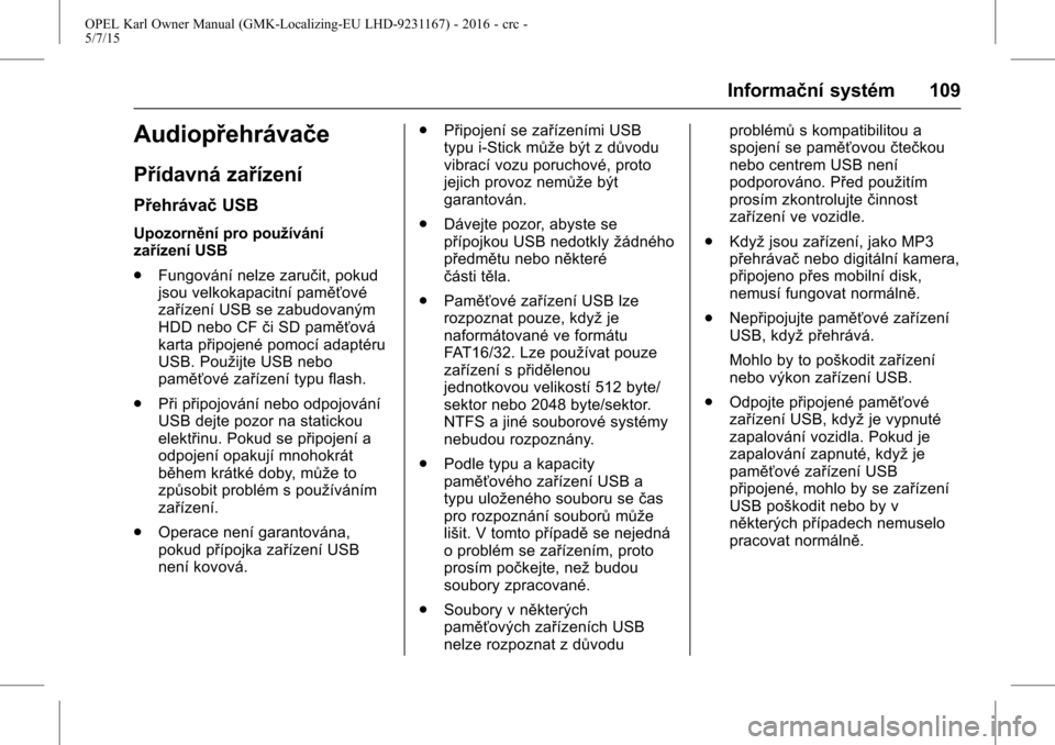OPEL KARL 2015.75  Uživatelská příručka (in Czech) OPEL Karl Owner Manual (GMK-Localizing-EU LHD-9231167) - 2016 - crc -
5/7/15
Informační systém 109
Audiopřehrávače
Přídavná zařízení
PřehrávačUSB
Upozornění pro používání
zaříze