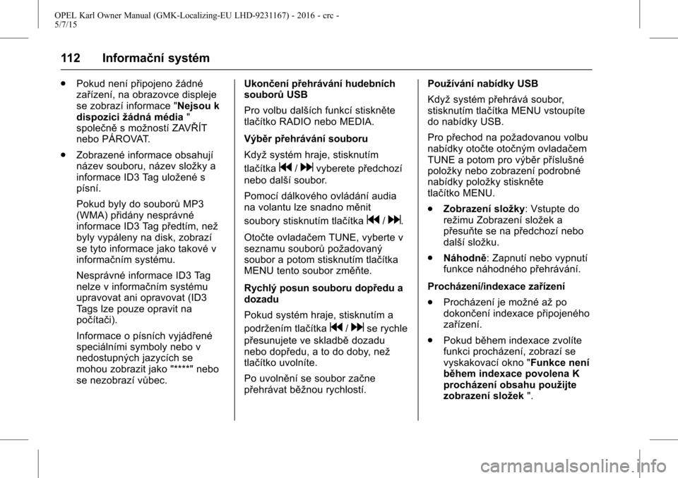 OPEL KARL 2015.75  Uživatelská příručka (in Czech) OPEL Karl Owner Manual (GMK-Localizing-EU LHD-9231167) - 2016 - crc -
5/7/15
112 Informační systém
.Pokud není připojeno žádné
zařízení, na obrazovce displeje
se zobrazí informace "Nejsou 