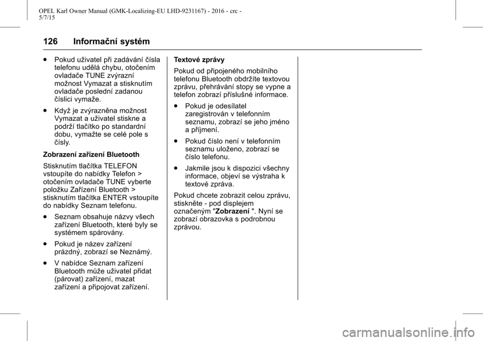 OPEL KARL 2015.75  Uživatelská příručka (in Czech) OPEL Karl Owner Manual (GMK-Localizing-EU LHD-9231167) - 2016 - crc -
5/7/15
126 Informační systém
.Pokud uživatel při zadávání čísla
telefonu udělá chybu, otočením
ovladače TUNE zvýra