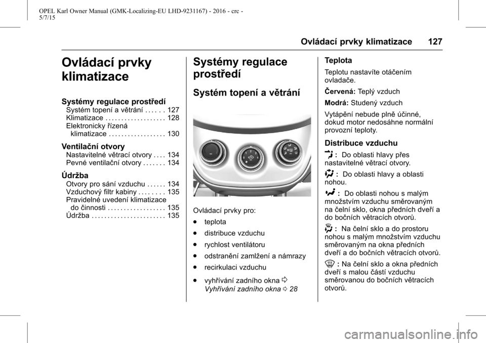 OPEL KARL 2015.75  Uživatelská příručka (in Czech) OPEL Karl Owner Manual (GMK-Localizing-EU LHD-9231167) - 2016 - crc -
5/7/15
Ovládací prvky klimatizace 127
Ovládací prvky
klimatizace
Systémy regulace prostředí
Systém topení a větrání . 