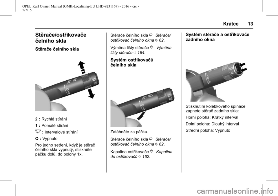 OPEL KARL 2015.75  Uživatelská příručka (in Czech) OPEL Karl Owner Manual (GMK-Localizing-EU LHD-9231167) - 2016 - crc -
5/7/15
Krátce 13
Stěrače/ostřikovače
čelního skla
Stěračečelního skla
2 :Rychlé stírání
1 : Pomalé stírání
3:In