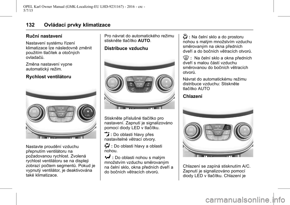 OPEL KARL 2015.75 Uživatelská příručka (in Czech) OPEL Karl Owner Manual (GMK-Localizing-EU LHD-9231167) - 2016 - crc -
5/7/15
132 Ovládací prvky klimatizace
Ruční nastavení
Nastavení systémuřízení
klimatizace lze následovně změnit
použ OPEL KARL 2015.75 Uživatelská příručka (in Czech) OPEL Karl Owner Manual (GMK-Localizing-EU LHD-9231167) - 2016 - crc -
5/7/15
132 Ovládací prvky klimatizace
Ruční nastavení
Nastavení systémuřízení
klimatizace lze následovně změnit
použ