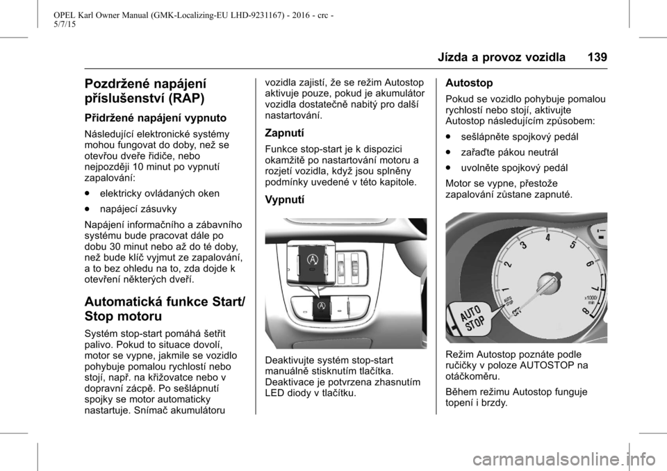 OPEL KARL 2015.75  Uživatelská příručka (in Czech) OPEL Karl Owner Manual (GMK-Localizing-EU LHD-9231167) - 2016 - crc -
5/7/15
Jízda a provoz vozidla 139
Pozdržené napájení
příslušenství (RAP)
Přidržené napájení vypnuto
Následující e