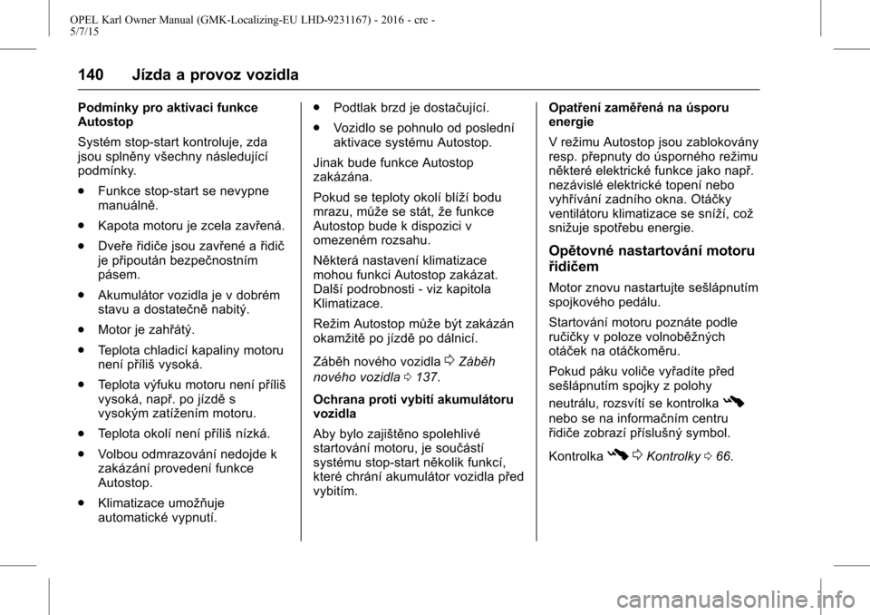 OPEL KARL 2015.75  Uživatelská příručka (in Czech) OPEL Karl Owner Manual (GMK-Localizing-EU LHD-9231167) - 2016 - crc -
5/7/15
140 Jízda a provoz vozidla
Podmínky pro aktivaci funkce
Autostop
Systém stop-start kontroluje, zda
jsou splněny všechn