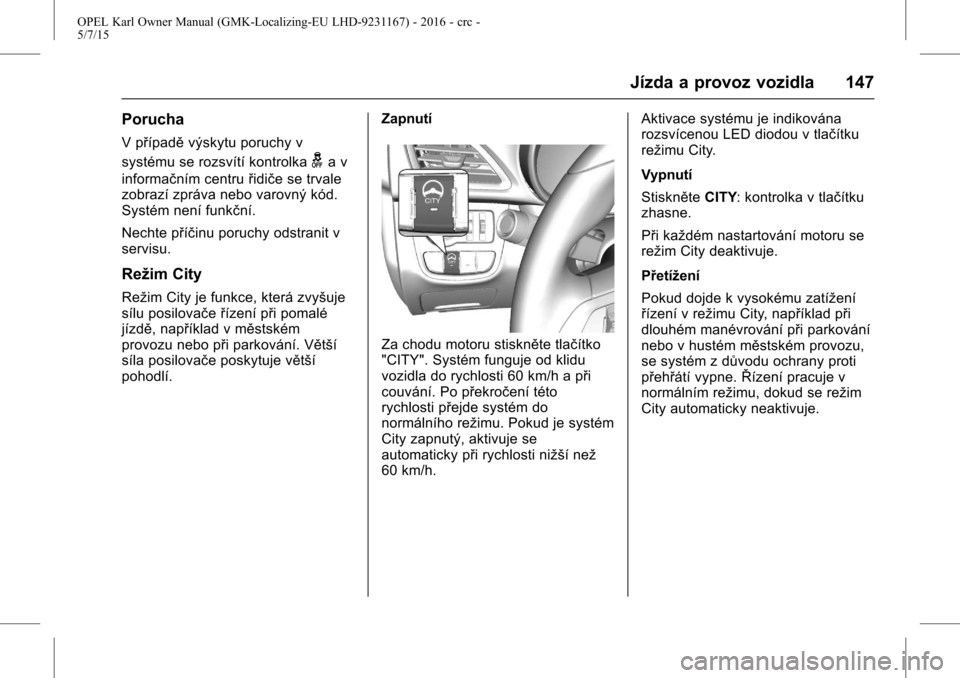 OPEL KARL 2015.75  Uživatelská příručka (in Czech) OPEL Karl Owner Manual (GMK-Localizing-EU LHD-9231167) - 2016 - crc -
5/7/15
Jízda a provoz vozidla 147
Porucha
V případěvýskytu poruchy v
systému se rozsvítí kontrolka
ga v
informačním cent
