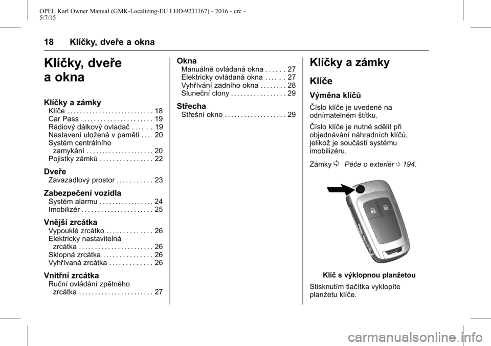 OPEL KARL 2015.75  Uživatelská příručka (in Czech) OPEL Karl Owner Manual (GMK-Localizing-EU LHD-9231167) - 2016 - crc -
5/7/15
18 Klíčky, dveře a okna
Klíčky, dveře
a okna
Klíčky a zámky
Klíče . . . . . . . . . . . . . . . . . . . . . . . 