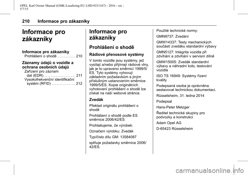 OPEL KARL 2015.75  Uživatelská příručka (in Czech) OPEL Karl Owner Manual (GMK-Localizing-EU LHD-9231167) - 2016 - crc -
5/7/15
210 Informace pro zákazníky
Informace pro
zákazníky
Informace pro zákazníky
Prohlášení o shodě. . . . . . . . . .