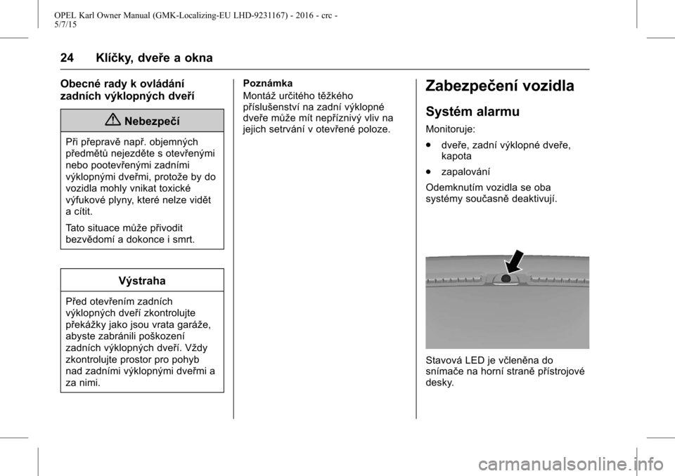 OPEL KARL 2015.75  Uživatelská příručka (in Czech) OPEL Karl Owner Manual (GMK-Localizing-EU LHD-9231167) - 2016 - crc -
5/7/15
24 Klíčky, dveře a okna
Obecné rady k ovládání
zadních výklopných dveří
{Nebezpečí
Při přepravěnapř. obje