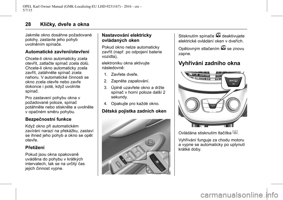 OPEL KARL 2015.75  Uživatelská příručka (in Czech) OPEL Karl Owner Manual (GMK-Localizing-EU LHD-9231167) - 2016 - crc -
5/7/15
28 Klíčky, dveře a okna
Jakmile okno dosáhne požadované
polohy, zastavte jeho pohyb
uvolněním spínače.
Automatick