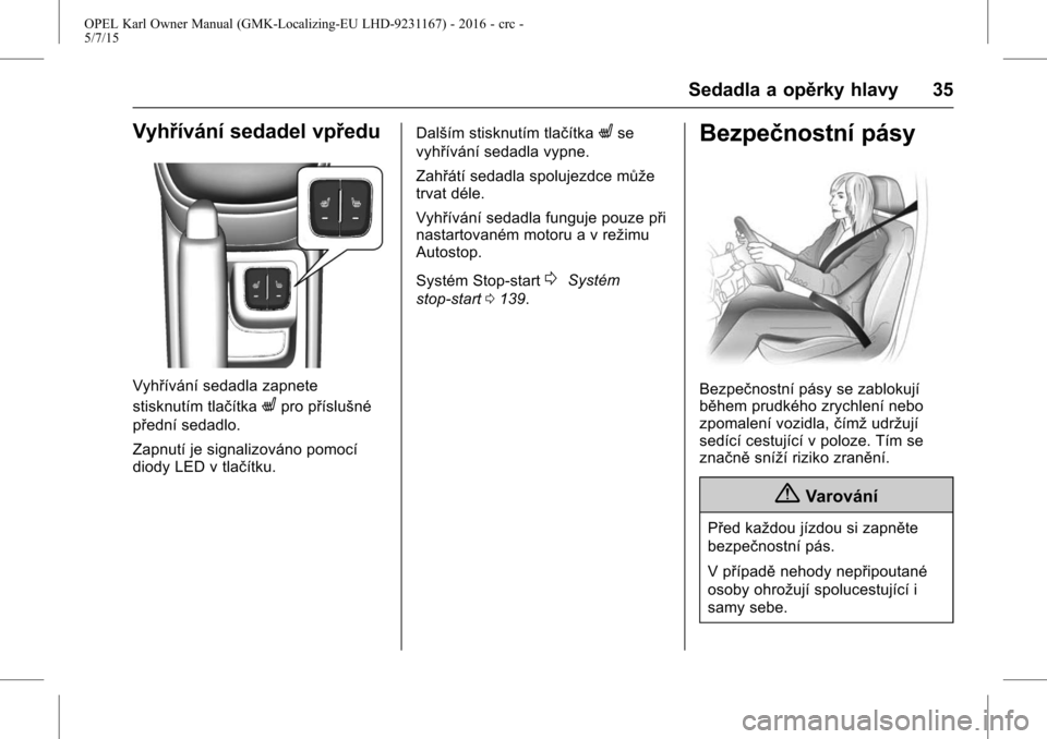 OPEL KARL 2015.75 Uživatelská příručka (in Czech) OPEL Karl Owner Manual (GMK-Localizing-EU LHD-9231167) - 2016 - crc -
5/7/15
Sedadla a opěrky hlavy 35
Vyhřívání sedadel vpředu
Vyhřívání sedadla zapnete
stisknutím tlačítka
Lpro příslu OPEL KARL 2015.75 Uživatelská příručka (in Czech) OPEL Karl Owner Manual (GMK-Localizing-EU LHD-9231167) - 2016 - crc -
5/7/15
Sedadla a opěrky hlavy 35
Vyhřívání sedadel vpředu
Vyhřívání sedadla zapnete
stisknutím tlačítka
Lpro příslu
