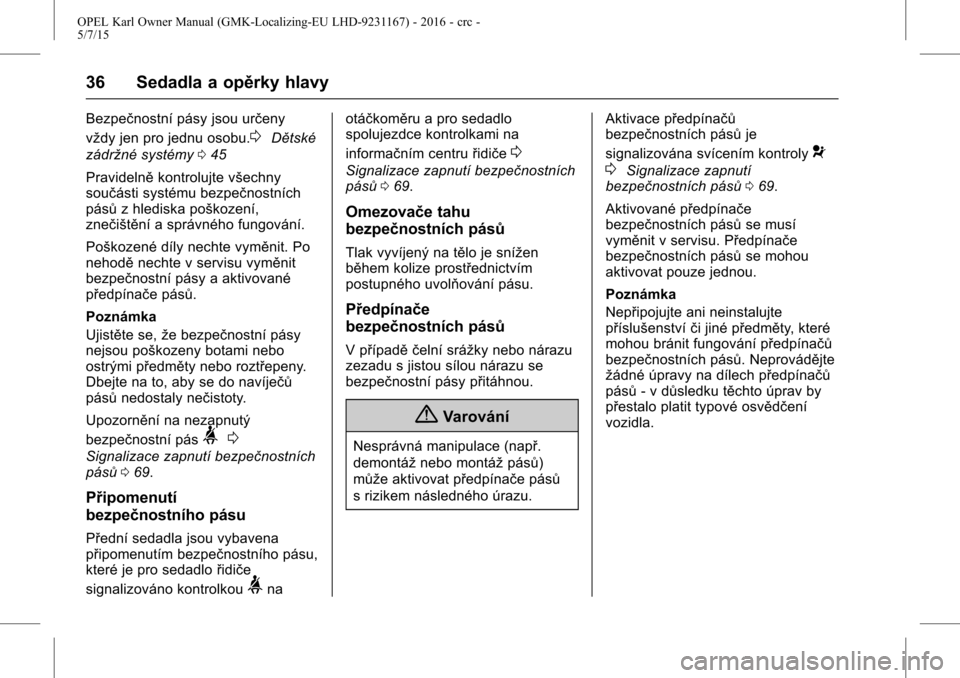 OPEL KARL 2015.75  Uživatelská příručka (in Czech) OPEL Karl Owner Manual (GMK-Localizing-EU LHD-9231167) - 2016 - crc -
5/7/15
36 Sedadla a opěrky hlavy
Bezpečnostní pásy jsou určeny
vždy jen pro jednu osobu.
0Dětské
zádržné systémy 045
P